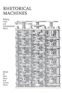 Rhetorical Machines : Writing, Code, and Computational Ethics - John Jones