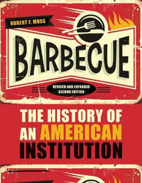 Barbecue : The History of an American Institution, Revised and Expanded - Robert F. Moss