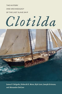 Clotilda : The History and Archaeology of the Last Slave Ship - James P. Delgado