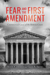 Fear and the First Amendment : Controversial Cases of the Roberts Court - Kevin A. Johnson