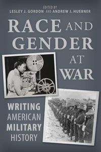 Race and Gender at War : Writing American Military History - Lesley J. Gordon