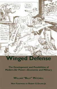 Winged Defense : The Development and Possibilities of Modern Air Power--Economic and Military - William Mitchell