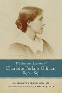 The Essential Lectures of Charlotte Perkins Gilman, 1890-1894 : Studies in American Literary Realism and Naturalism - Charlotte Perkins Gilman