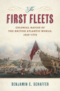 The First Fleets : Colonial Navies of the British Atlantic World, 1630-1775 - Benjamin C. Schaffer