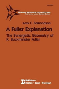 A Fuller Explanation : The Synergetic Geometry of R. Buckminster Fuller - Amy C. Edmondson