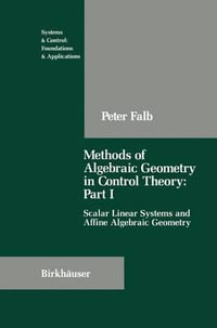 Methods of Algebraic Geometry in Control Theory : Part I : Scalar Linear Systems and Affine Algebraic Geometry - Peter Falb