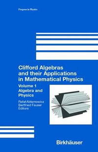 Clifford Algebras and their Applications in Mathematical Physics : Volume 1: Algebra and Physics - Rafal Ablamowicz