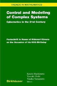 Control and Modeling of Complex Systems : Cybernetics in the 21st Century Festschrift in Honor of Hidenori Kimura on the Occasion of his 60th Birthday - Koichi Hashimoto