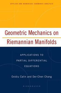 Geometric Mechanics on Riemannian Manifolds : Applications to Partial Differential Equations - Ovidiu Calin