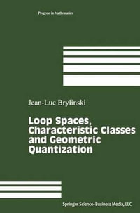 Loop Spaces, Characteristic Classes and Geometric Quantization : Modern Birkhauser Classics - Jean-Luc Brylinski