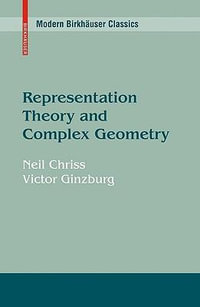 Representation Theory and Complex Geometry : Modern Birkhauser Classics - Neil Chriss