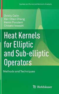 Heat Kernels for Elliptic and Sub-elliptic Operators : Methods and Techniques - Ovidiu Calin