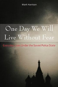 One Day We Will Live Without Fear : Everyday Lives Under the Soviet Police State - Mark Harrison