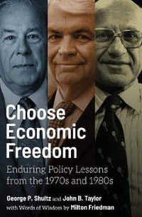 Choose Economic Freedom : Enduring Policy Lessons from the 1970s and 1980s - Milton Friedman