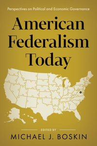 American Federalism Today : Perspectives on Political and Economic Governance - Michael J. Boskin