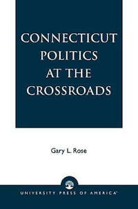 Connecticut Politics at the Crossroads - Gary L. Rose