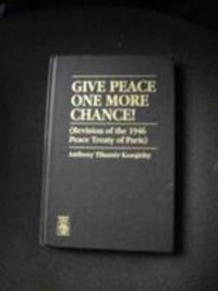 Give Peace One More Chance! : Revision of the 1948 Peace Conference Treaty of Paris : Revision of the 1948 Peace Conference Treaty of Paris - Anthony Tihamer Komjathy