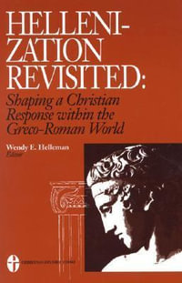 Hellenization Reconsidered : Shaping a Christian Response Within the Greco-Roman World : Shaping a Christian Response Within the Greco-Roman World - Wendy E. Helleman