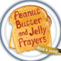 Peanut Butter and Jelly Prayers - Julie B. Sevig