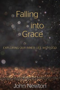 Falling into Grace : Exploring Our Inner Life with God - John Newton