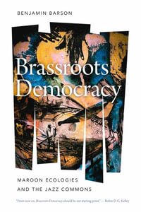 Brass Democracy : Maroon Ecologies and the Jazz Commons - Benjamin Barson