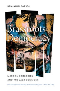 Brassroots Democracy : Maroon Ecologies and the Jazz Commons - Benjamin Barson