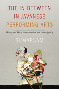 The In-Between in Javanese Performing Arts : History and Myth, Interculturalism and Interreligiosity - Sumarsam