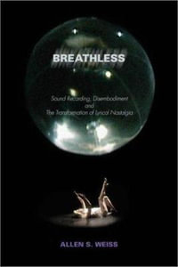 Breathless : Sound Recording, Disembodiment, and the Transformation of Lyrical Nostalgia - Allen S. Weiss