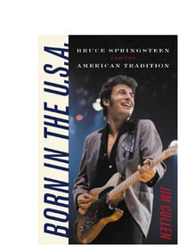 Born in the U.S.A. : Bruce Springsteen and the American Tradition - Jim Cullen