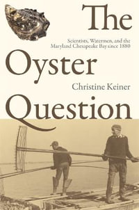 The Oyster Question : Scientists, Watermen, and the Maryland Chesapeake Bay Since 1880 - Christine Keiner