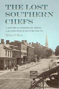 The Lost Southern Chefs : A History of Commercial Dining in the Nineteenth-Century South - Robert F. Moss