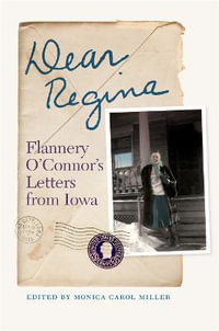 Dear Regina : Flannery O'Connor's Letters from Iowa - Monica Carol Miller