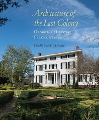 Architecture of the Last Colony : Georgia's Historic Places, 1733-2000 - Mark C. McDonald