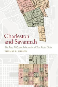 Charleston and Savannah : The Rise, Fall, and Reinvention of Two Rival Cities - Thomas D. Wilson