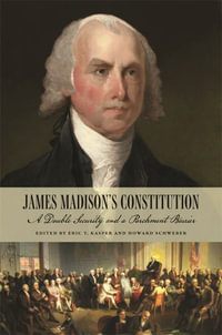 James Madison's Constitution : A Double Security and a Parchment Barrier - Eric T Kasper