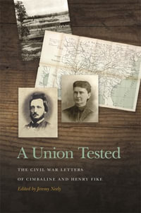 Union Tested : The Civil War Letters of Cimbaline and Henry Fike - Jeremy Neely