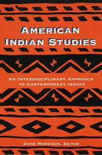 American Indian Studies : An Interdisciplinary Approach to Contemporary Issues - Dane A. Morrison