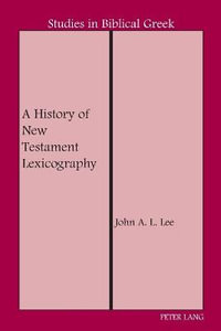 A History of New Testament Lexicography : Studies in Biblical Greek - John A. L. Lee