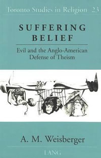 Suffering Belief : Evil and the Anglo-American Defense of Theism - Donald Wiebe