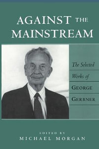 Against the Mainstream : The Selected Works of George Gerbner - Sut Jhally