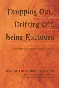 Dropping Out, Drifting Off, Being Excluded : Becoming Somebody Without School - John Smyth