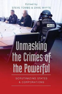 Unmasking the Crimes of the Powerful : Scrutinizing States and Corporations - Gregg Barak