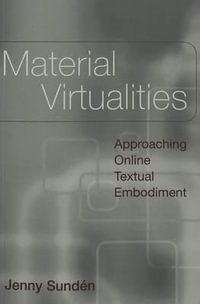 Material Virtualities : Approaching Online Textual Embodiment : Approaching Online Textual Embodiment - Jenny Sunden