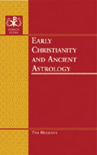 Early Christianity and Ancient Astrology : A Study Based on Selected Stories : A Study Based on Selected Stories - Gerald Bray