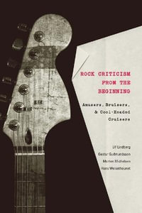 Rock Criticism from the Beginning : Amusers, Bruisers, and Cool-Headed Cruisers - Joli Jensen