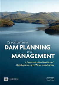 Opportunities in Dam Planning and Management : A Communication Practitioner's Handbook for Large Water Infrastructure - Leonardo Mazzei