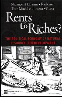 Rents to Riches? : The Political Economy of Natural Resource-Led Development - Naazneen Barma