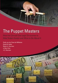 The Puppet Masters : How the Corrupt Use Legal Structures to Hide Stolen Assets and What to Do About It - Emile van der Does de Willebois