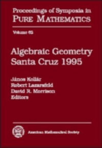 Algebraic Geometry, Santa Cruz 1995 : Proceedings of Symposia in Pure Mathematics, V. 62 - Janos Kollar