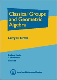 Classical Groups and Geometric Algebra : Graduate Studies in Mathematics - Larry C. Grove